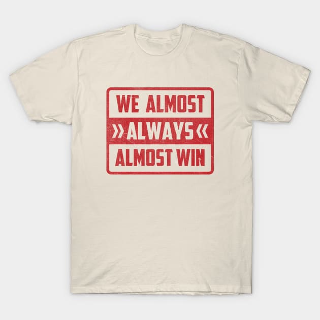 We Almost Always Almost Win T-Shirt by TheDesignDepot